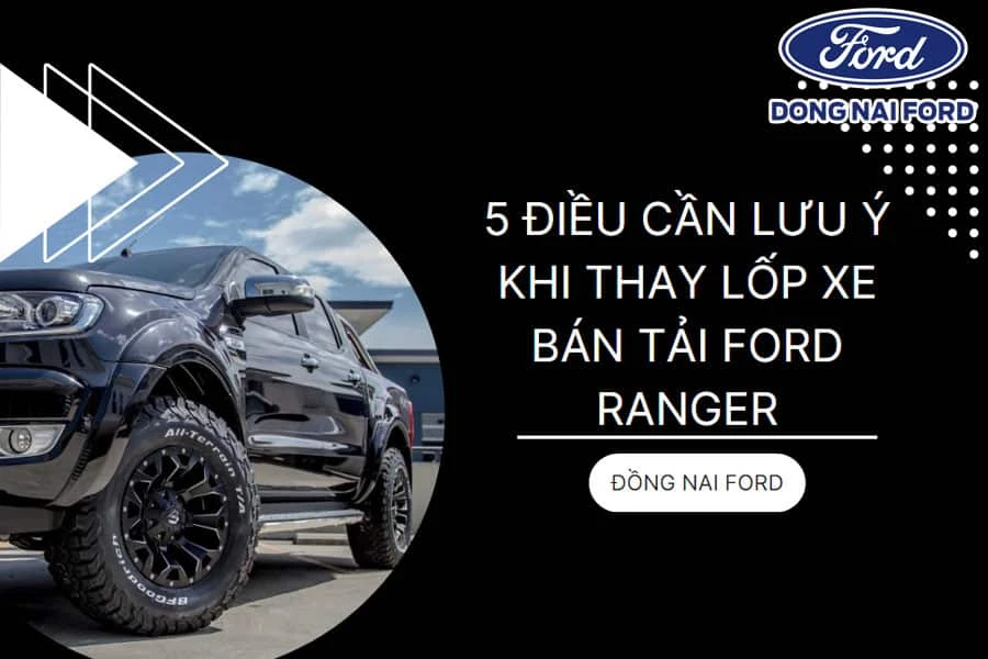Khi thay lốp xe bán tải Ford Ranger, bạn cần lưu ý những gì?