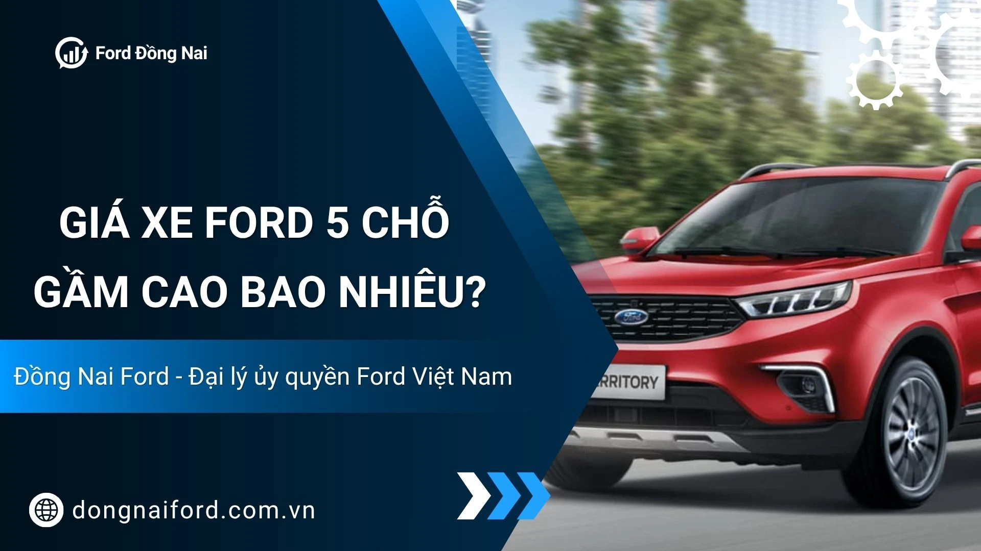 Giá Xe Ford 5 Chỗ Gầm Cao Bao Nhiêu? Kinh Nghiệm Mua Xe Giá Tốt Tại Đồng Nai Ford