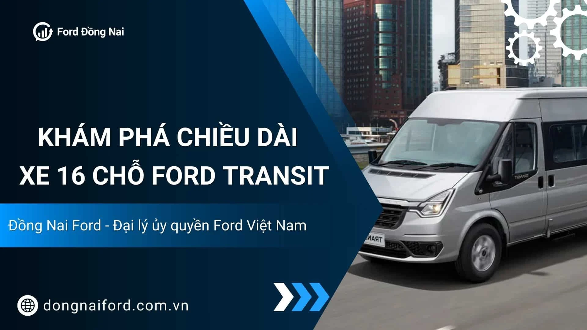 Chiều Dài Xe 16 Chỗ Ford Transit – So Sánh Với Các Dòng Xe Cùng Phân Khúc Tại Đồng Nai Ford